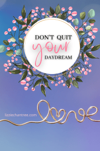 Don’t quit your daydream.
